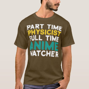 Part Time Physicist Full Time  Watcher T-Shirt