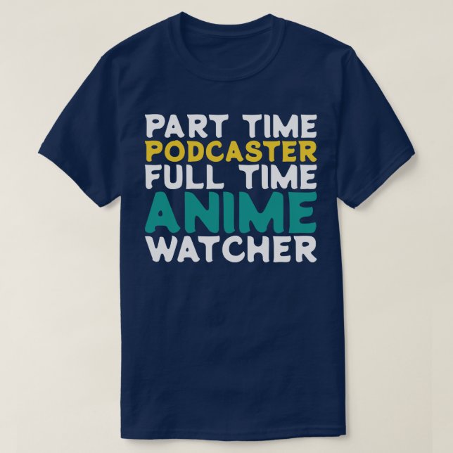 Part Time Podcaster Full Time  Watcher T-Shirt (Design Front)