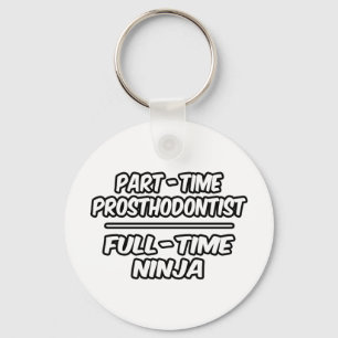 Part-Time Prosthodontist...Full-Time Ninja Keychain
