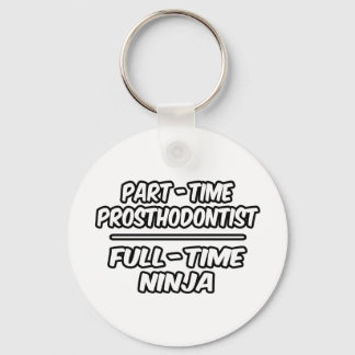 Part-Time Prosthodontist...Full-Time Ninja Keychain
