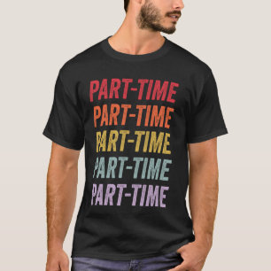 Part time T-Shirt
