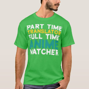Part Time Translator Full Time Watcher T-Shirt