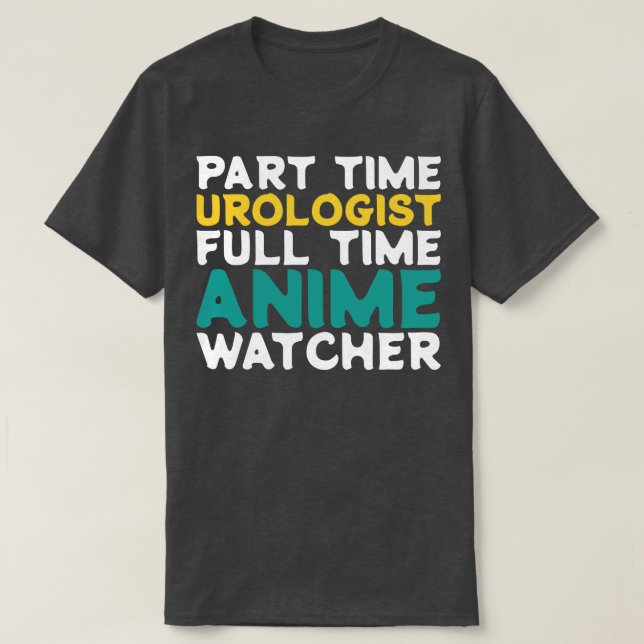 Part Time Urologist Full Time  Watcher T-Shirt (Design Front)