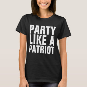 PARTY LIKE A PATRIOT funny T-shirts