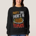 Party Like There's No Tomato Pasta Party Sweatshirt<br><div class="desc">Party Like There's No Tomato Pasta Party</div>