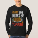Party Like There's No Tomato Pasta Party T-Shirt<br><div class="desc">Party Like There's No Tomato Pasta Party</div>