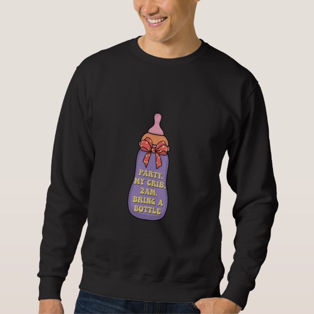 Party my crib  2am bring a bottle sweatshirt (Front)