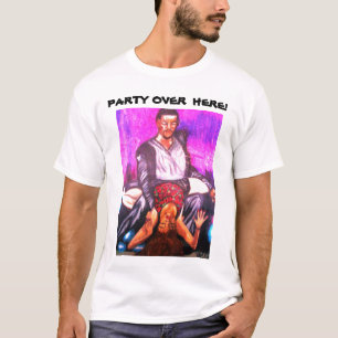 PARTY OVER HERE! shirt