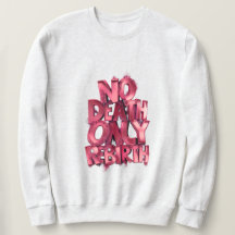 Pas de mort, seulement une renaissance SWEATSHIRT