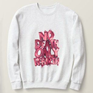 Pas de mort, seulement une renaissance SWEATSHIRT