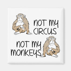 Pas Mon Cirque Ni Mes Singes Magnet Frigo Drôle