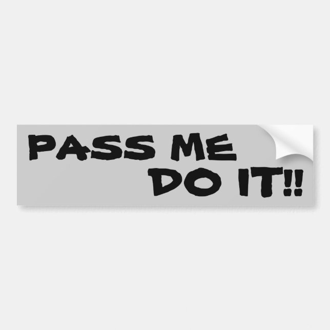 PASS ME, DO IT! BUMPER STICKER (Front)