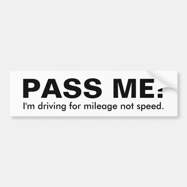 PASS ME! , I'm driving for mileage, not speed. Bumper Sticker (Front)