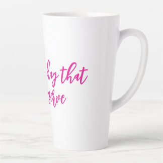 Passe le jour où tu mérites la tasse