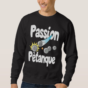Passion Petanque For Petanque Players Sweatshirt