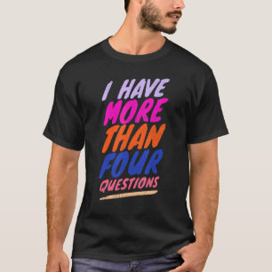 Passover Seder I Have More Than Four Questions 2 T-Shirt
