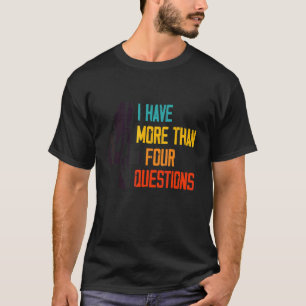Passover Seder I Have More Than Four Questions 3 T-Shirt