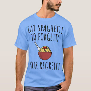 Pasta Lover Eat The Spaghetti To Forgetti Your Reg T-Shirt