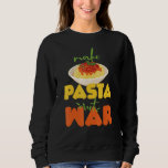 Pasta  Make Pasta Not War 1 Sweatshirt<br><div class="desc">Pasta  Make Pasta Not War 1</div>