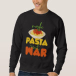 Pasta  Make Pasta Not War 1 Sweatshirt<br><div class="desc">Pasta  Make Pasta Not War 1</div>