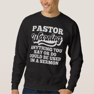 Pastor Warning Anything Could Be Used Sermon Pre Sweatshirt