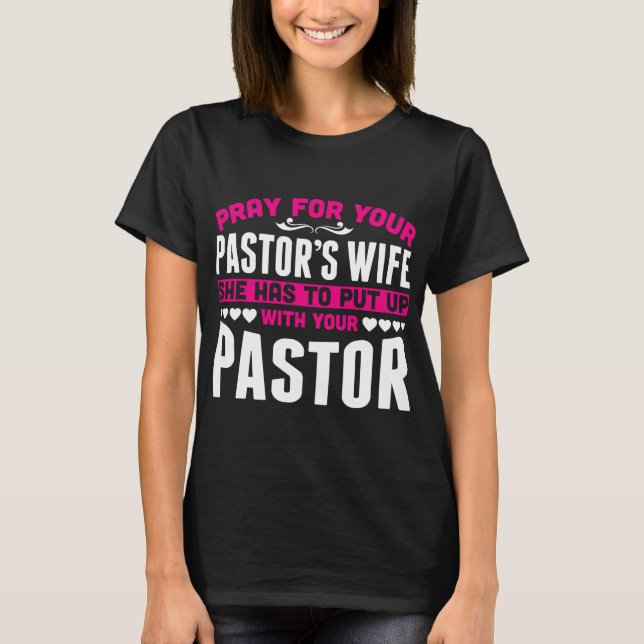 Pastors Wife She Has To Put Up With T-Shirt (Front)