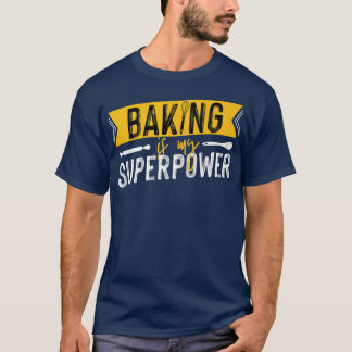 Pastry Chef Baker Baking Is My Superpower   2471 T-Shirt
