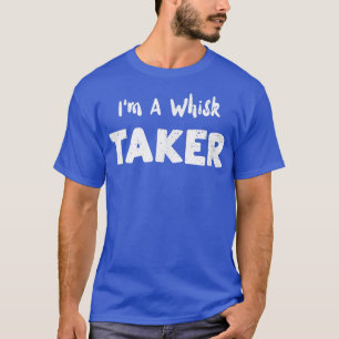 Pastry Chef I'm A Whisk Taker Baking Sayings T-Shirt