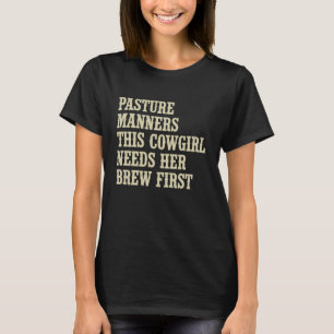 Pasture Manners This Cowgirl Needs Her Brew First T-Shirt