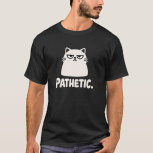 Pathetic Grumpy Funny Cat Sarcastic Feline Humour  T-Shirt