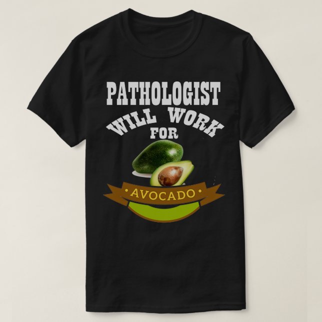 Pathologist Will Work for Avocado 1 T-Shirt (Design Front)