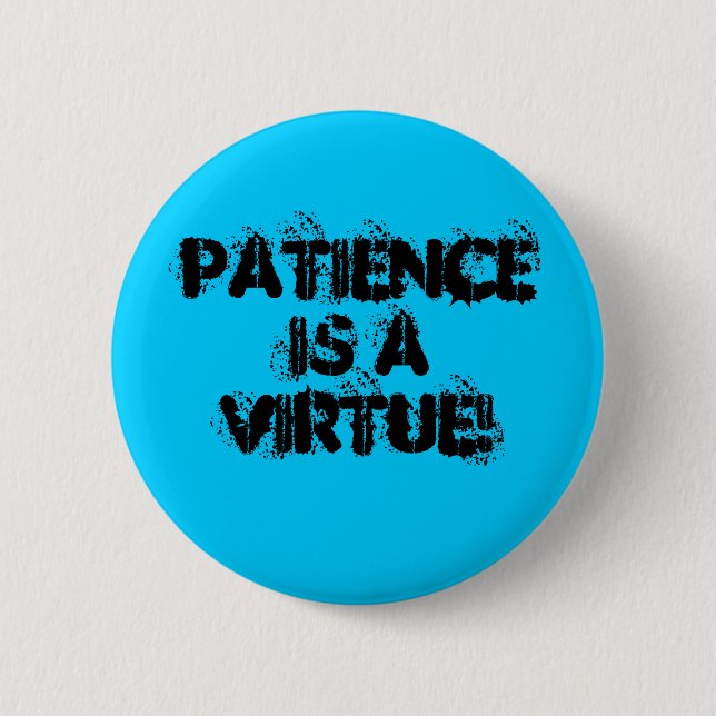 Patience Is a Virtue! 2 Inch Round Button (Front)