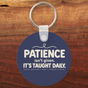 Patience Isn't Given It's Taught Daily SPED Teache Keychain