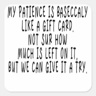 Patience Like a Gift Card,NOT SUR HOW mUCH is, Fun Square Sticker