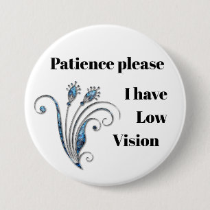 Patience please: I have low vision badge 3 Inch Round Button