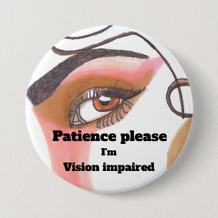 Patience please I'm vision impaired 3 Inch Round Button