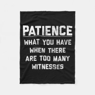Patience What You Have When There Are Too Many Wit Fleece Blanket