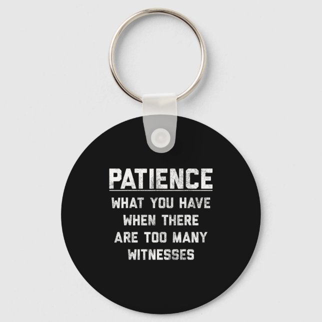 Patience What You Have When There Are Too Many Wit Keychain (Front)