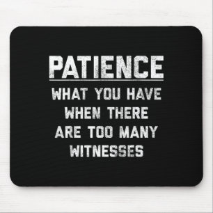 Patience What You Have When There Are Too Many Wit Mouse Pad