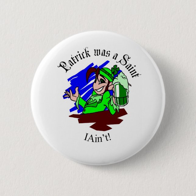 Patrick was a Saint - I Ain't! 2 Inch Round Button (Front)