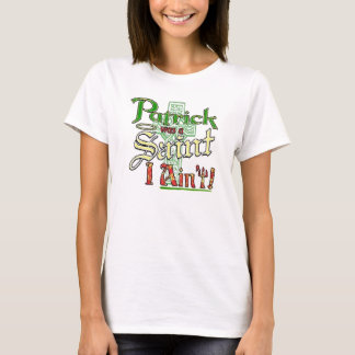 Patrick was a Saint, I aint! T-Shirt
