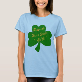 Patrick was a Saint ... I Ain't! T-Shirt