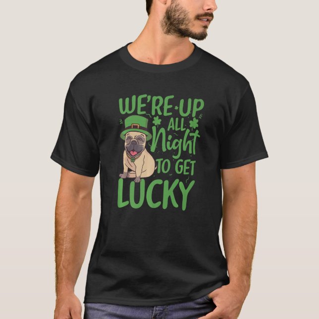 Patrick's Day We're up all night to get lucky Funn T-Shirt (Front)