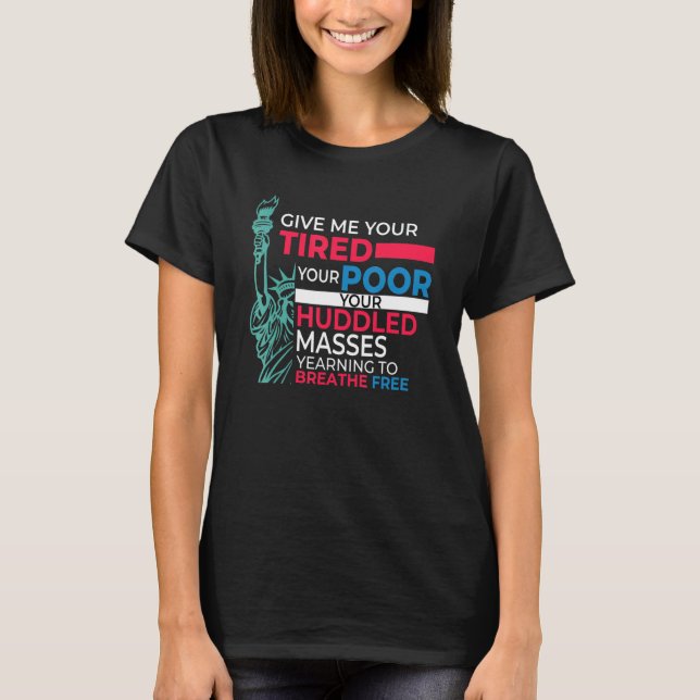 Patriotic Give Me Your Tired Pro Immigrant Statue  T-Shirt (Front)