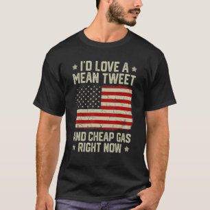 Patriotic I'd Love Mean Tweet And Cheap Gas Right  T-Shirt