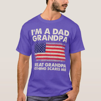 Patriotic Im a Dad Grandpa Great Grandpa Nothing s T-Shirt