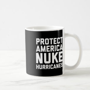 Patriotic Protect America Nuke Hurricanes Quote Coffee Mug