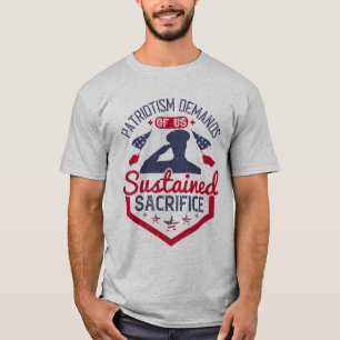 Patriotism demands of us sustained sacrifice T-Shirt