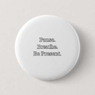 Pause. Breathe. Be Present. Mindfulness Quote Stic 2 Inch Round Button