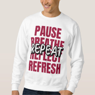 Pause. Breathe. Reflect. Refresh. Repeat. Sweatshirt